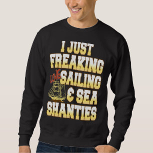 I Just Freaking Love Sailing & Sea Shanties Presen Sweatshirt