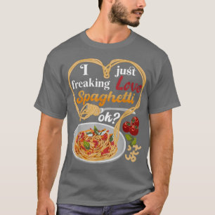 I Just Freaking Love Spaghetti Ok Italian Food 653 T-Shirt