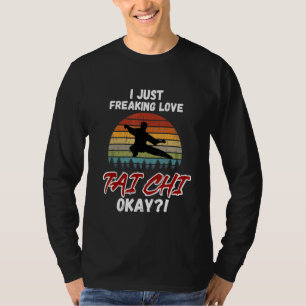 I Just Freaking Love Tai Chi, Okay Tai Chi Beginne T-Shirt