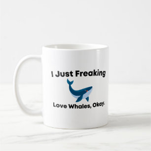 I Just Freaking Love Whales Okay Coffee Mug