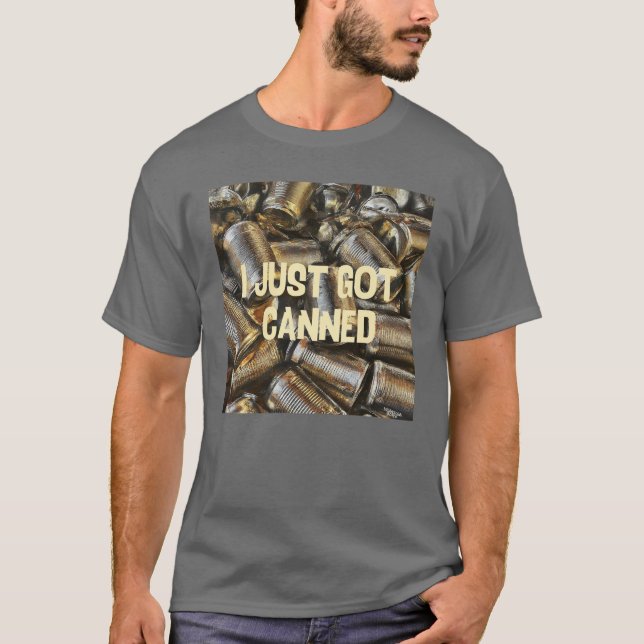 I just got canned T-Shirt (Front)