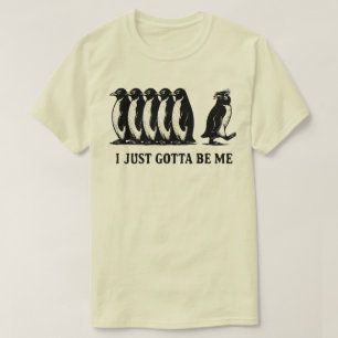 I Just Gotta Be Me Penguin  T-Shirt