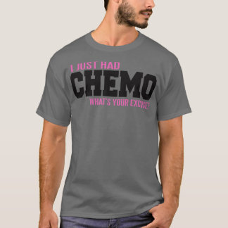 I just had CHEMO whats your excuse T-Shirt