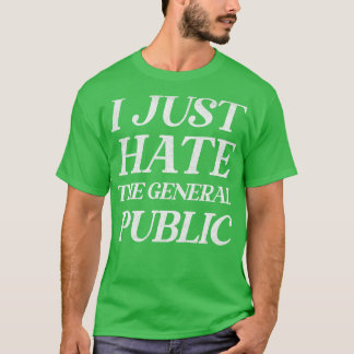 I Just Hate The General Public Funny AntiSocial Qu T-Shirt