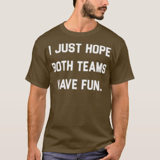 I Just hope both teams have fun 4 T-Shirt