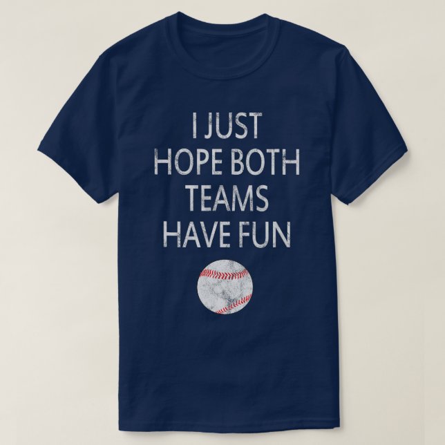 I Just Hope Both Teams have fun Baseball  T-Shirt (Design Front)