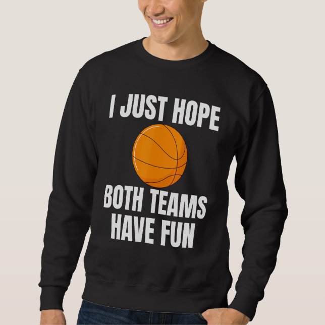 I Just Hope Both Teams Have Fun Basketball Sweatshirt (Front)