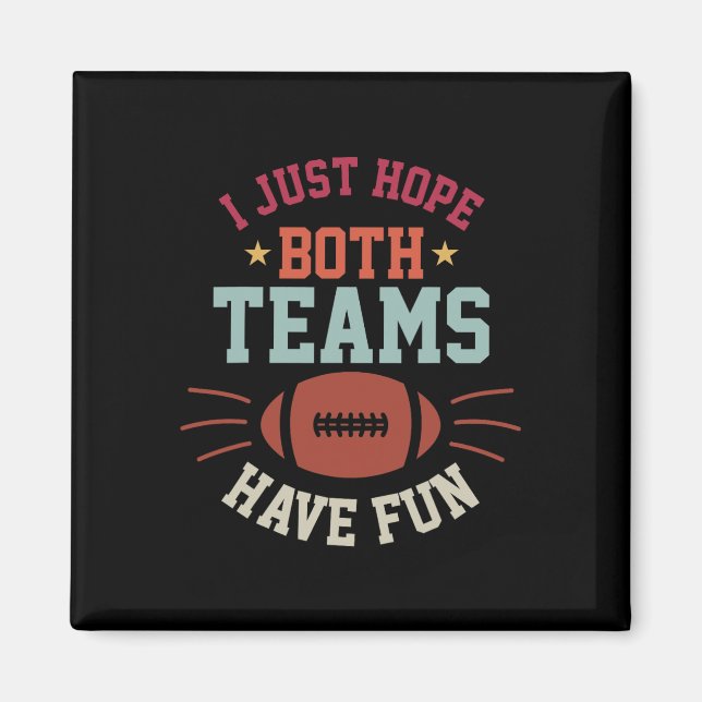 I Just Hope Both Teams Have Fun Bowl Team Women Me Magnet (Front)