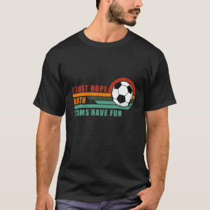 I Just Hope Both Teams Have Fun Football S Women O T-Shirt