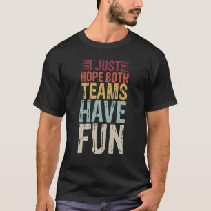 I Just Hope Both Teams Have Fun Football Sarcastic T-Shirt