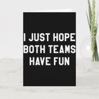 I Just Hope Both Teams Have Fun Funny Football Gam