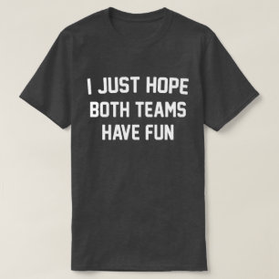 I Just Hope Both Teams Have Fun Funny Football T-Shirt