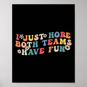 I Just Hope Both Teams Have Fun Funny Football Wom Poster