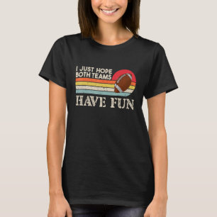 I Just Hope Both Teams Have Fun Funny Football Wom T-Shirt