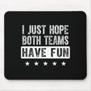 I just hope both teams have fun funny sports fan mouse pad