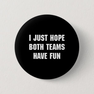 I Just Hope Both Teams Have Fun Funny Sports Fan W 6 Cm Round Badge
