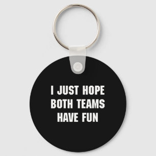 I Just Hope Both Teams Have Fun Funny Sports Fan W Key Ring