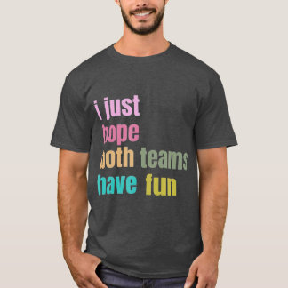 I Just Hope Both Teams Have Fun funny T-Shirt