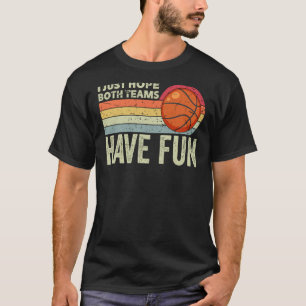 I Just Hope Both Teams Have Fun Game Day Bascketba T-Shirt
