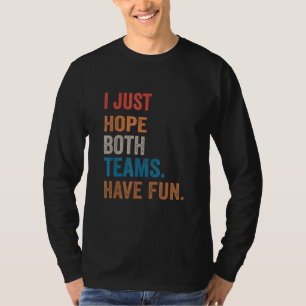 I Just Hope Both Teams Have Fun Game Day Sport Fan T-Shirt