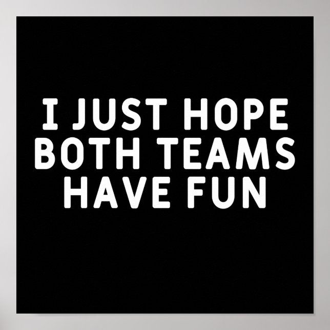 I Just Hope Both Teams Have Fun Poster (Front)
