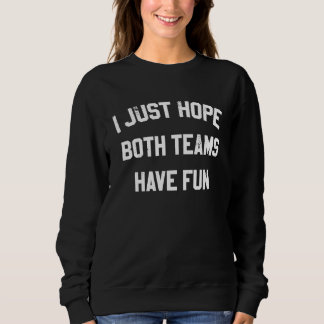 I Just Hope Both Teams Have Fun  Saying  1 Sweatshirt