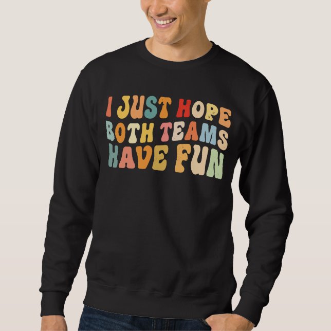 I Just Hope Both Teams Have Fun  Saying  2 Sweatshirt (Front)