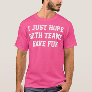 I Just Hope Both Teams Have Fun T-Shirt
