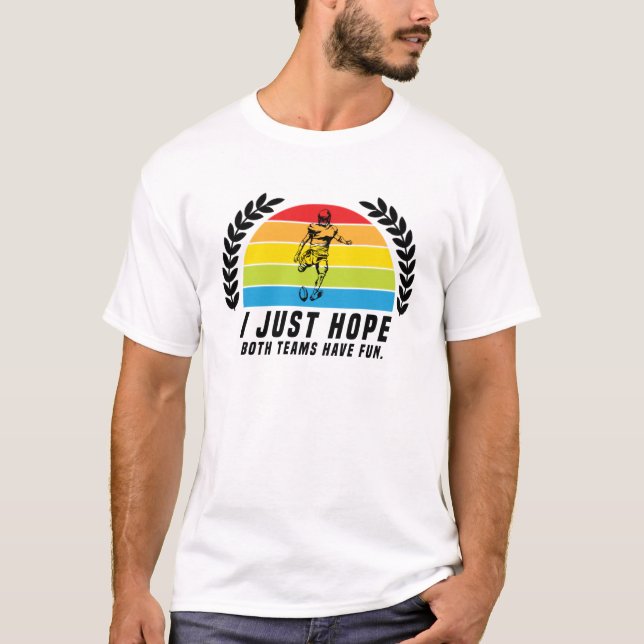 I Just Hope Both Teams Have Fun T-Shirt (Front)