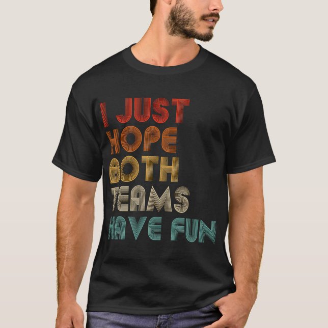 I Just Hope Both Teams Have Fun T-Shirt (Front)