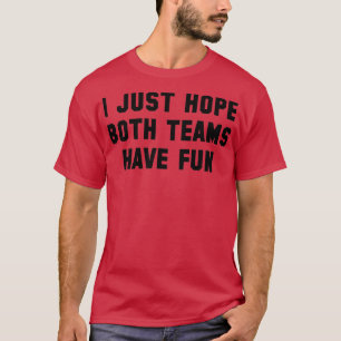 I Just Hope Both Teams Have Fun Team Game Gift Men T-Shirt