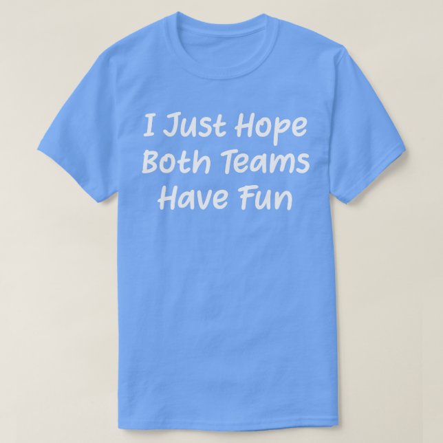 I Just Hope Both Teams Have Fun Tee T-Shirt (Design Front)