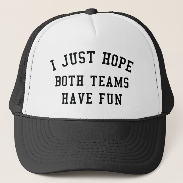 I Just Hope Both Teams Have Fun Trucker Hat (Front)