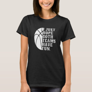 I Just Hope Both Teams Have Fun Women Men Basketb T-Shirt
