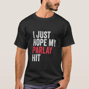 I Just Hope My Parlay Hits Sports Betting Humour T-Shirt