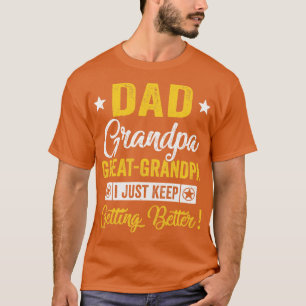 I Just Keep Getting Better Dad Grandpa Great Grand T-Shirt