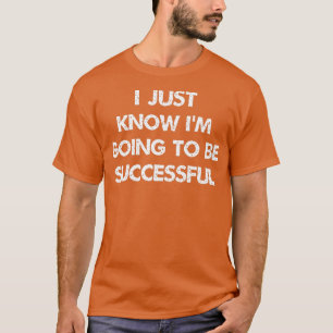 i just know ix27m going to be successful Inspirati T-Shirt