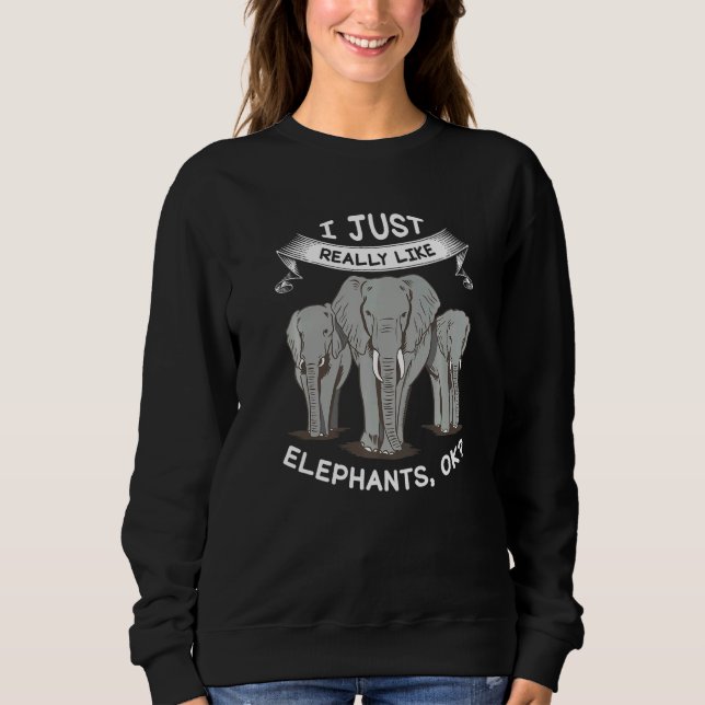 I Just Like Elephants Ok  Sweatshirt (Front)