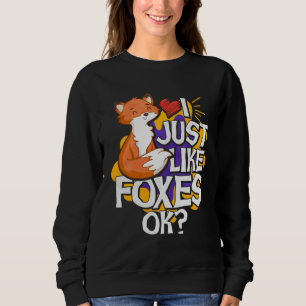 I Just Like Foxes Ok Sweatshirt