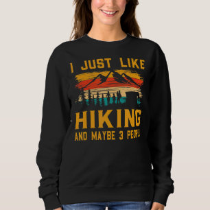 I Just Like Hiking And Maybe 3 People   Hiking Sweatshirt