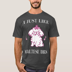 I Just Like Maltese Dogs  Cute Maltese Dog  T-Shirt