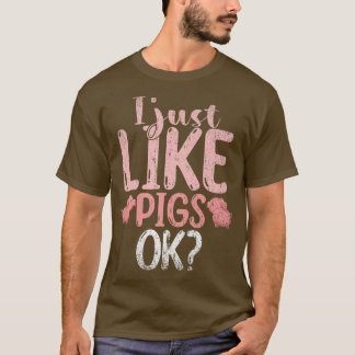 I Just Like Pigs Ok Farm Animal Lover Farmer Funny T-Shirt