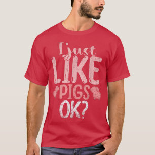 I Just Like Pigs Ok Farm Animal Lover Farmer Funny T-Shirt