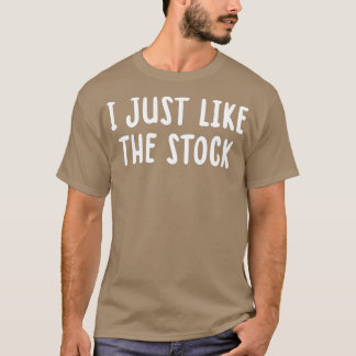 I Just Like The Stock 1 T-Shirt