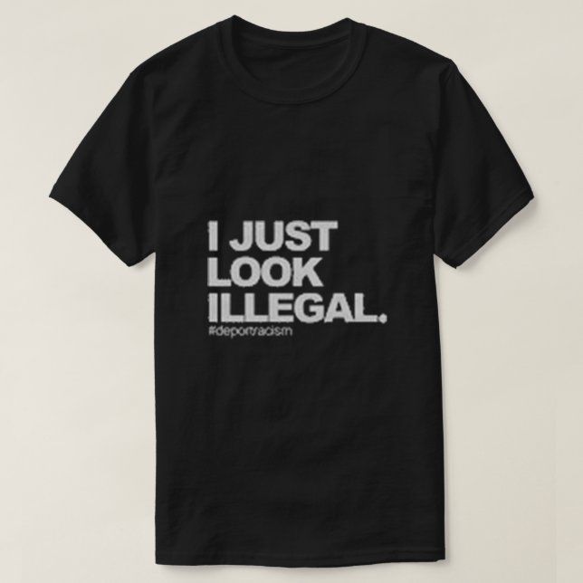 I Just Look Illegal T-Shirt (Design Front)