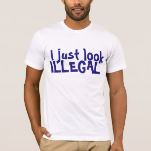 I JUST LOOK ILLEGAL T-SHIRT