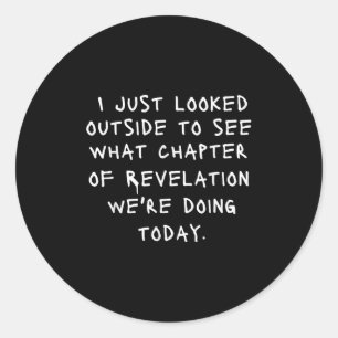 I Just Looked Outside To See What Chapter Of Revel Classic Round Sticker
