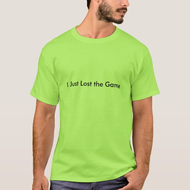 I Just Lost the Game T-Shirt (Front)