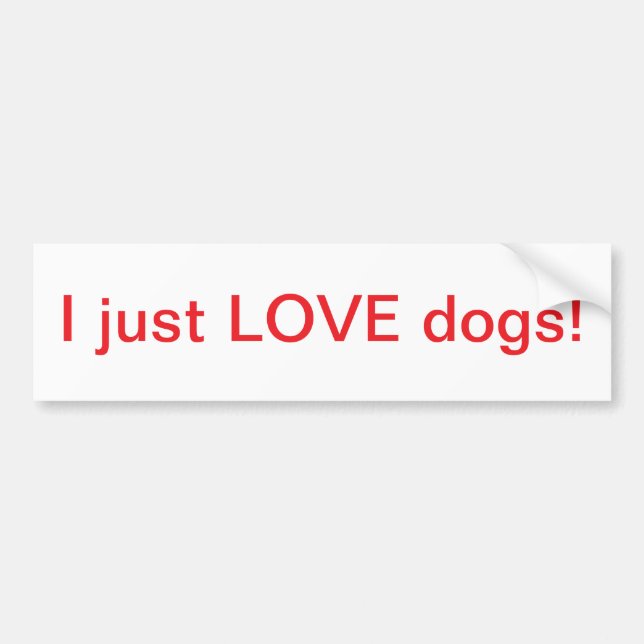 I just LOVE dogs! - Bumper Sticker (Front)
