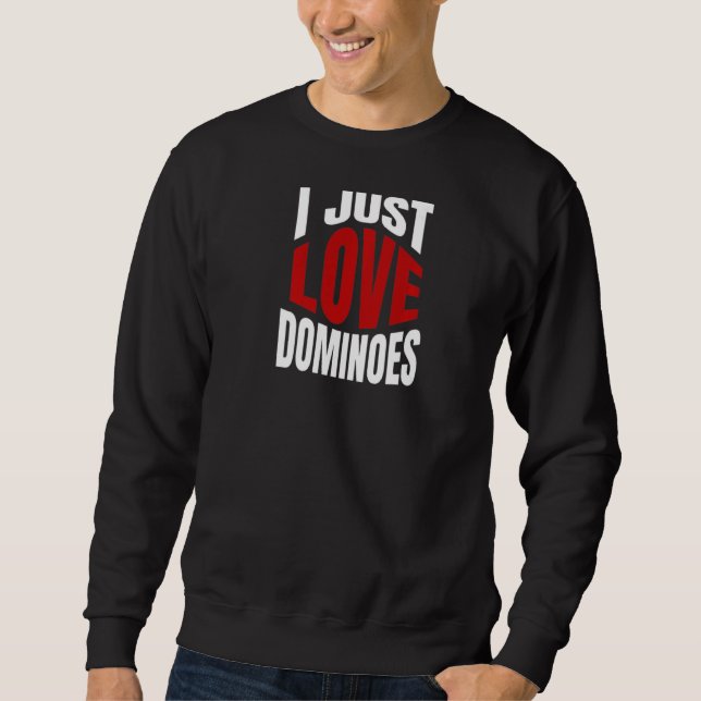 I Just Love Dominoes Sweatshirt (Front)